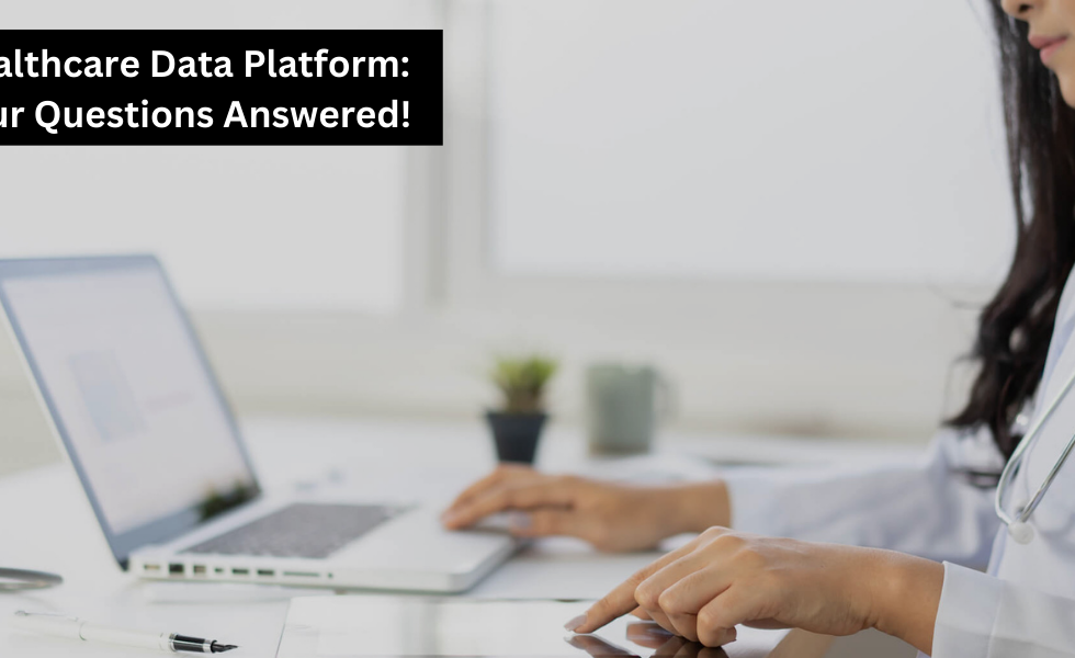 Healthcare Data Platform: Your Questions Answered!